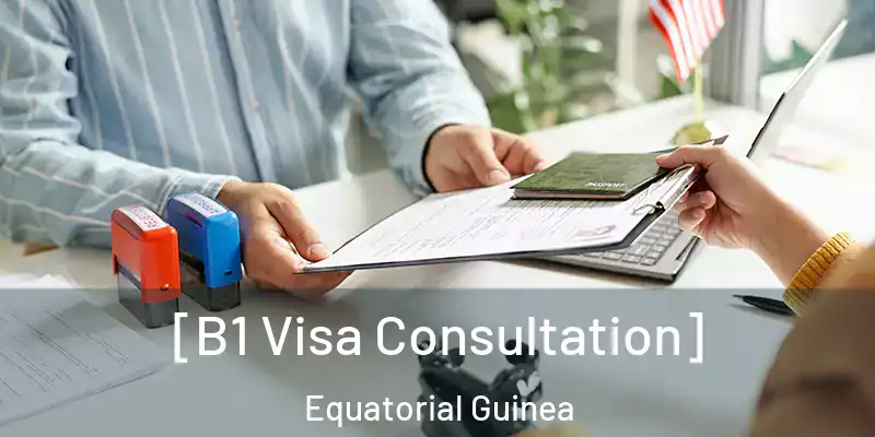  [B1 Visa Consultation] Equatorial Guinea