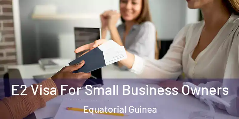  E2 Visa For Small Business Owners Equatorial Guinea