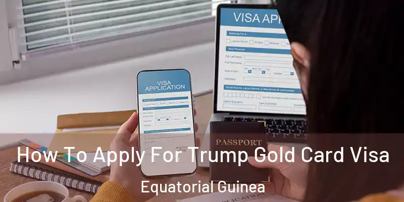  How To Apply For Trump Gold Card Visa Equatorial Guinea