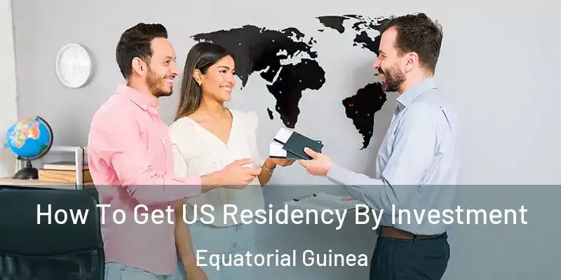  How To Get US Residency By Investment Equatorial Guinea