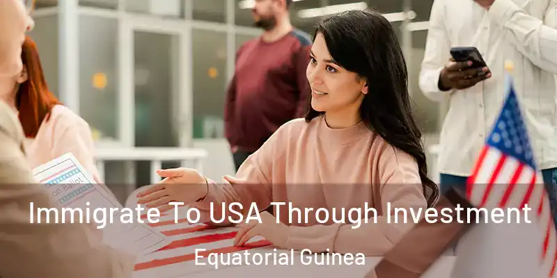  Immigrate To USA Through Investment Equatorial Guinea