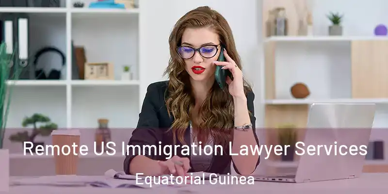  Remote US Immigration Lawyer Services Equatorial Guinea